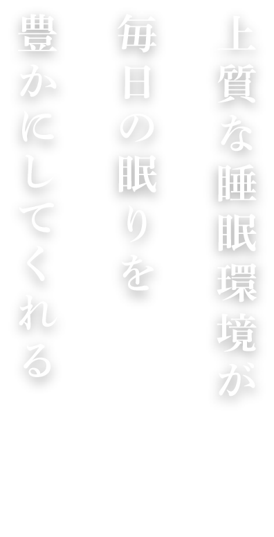 上質な睡眠環境が毎日の眠りを豊かにしてくれる